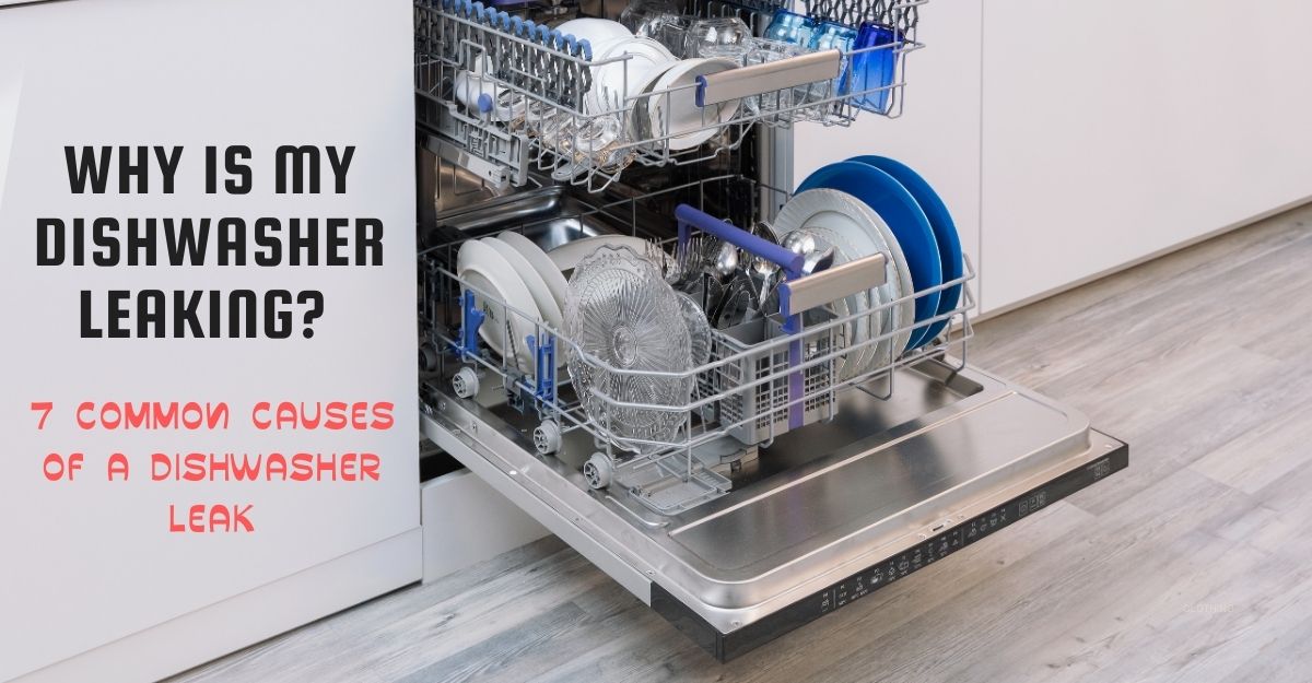 Why is My Dishwasher Leaking? 7 Common Causes Of A Dishwasher Leak